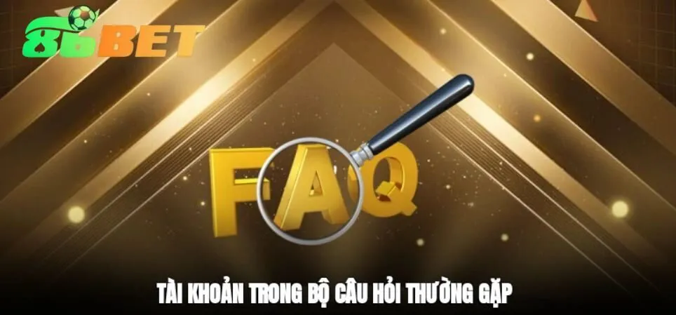 Tài khoản trong bộ Câu hỏi thường gặp 86bet