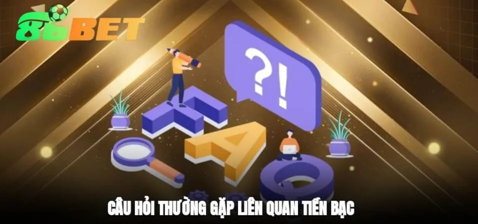 Câu hỏi thường gặp 86bet liên quan tiền bạc