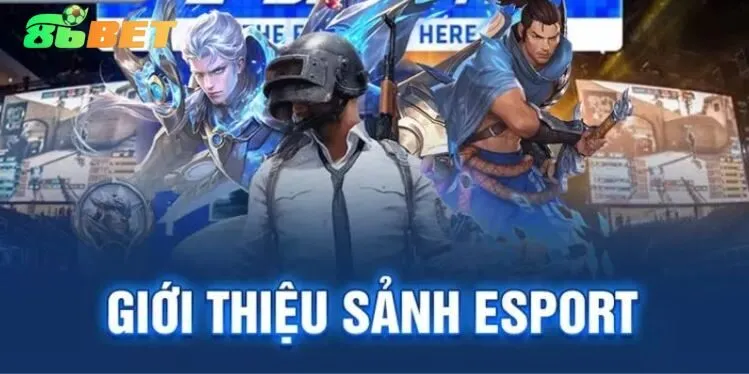 Những thông tin đáng chú ý về E-sport 86bet