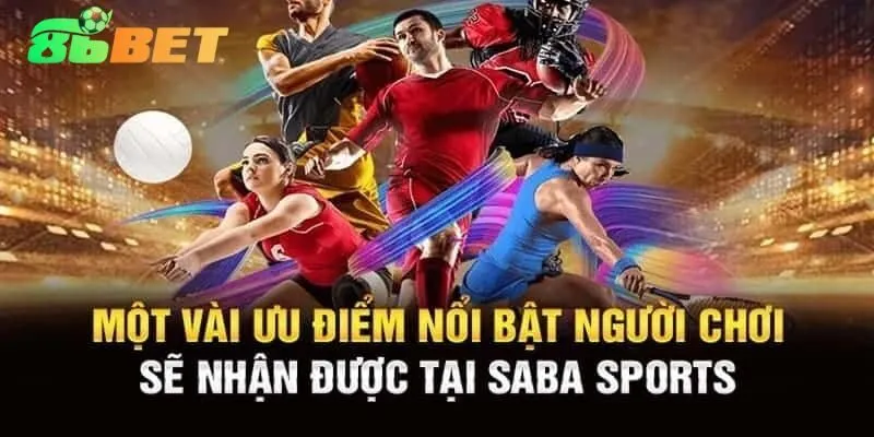 Nguyên nhân Saba Sport 86Bet được đánh giá cao?  
