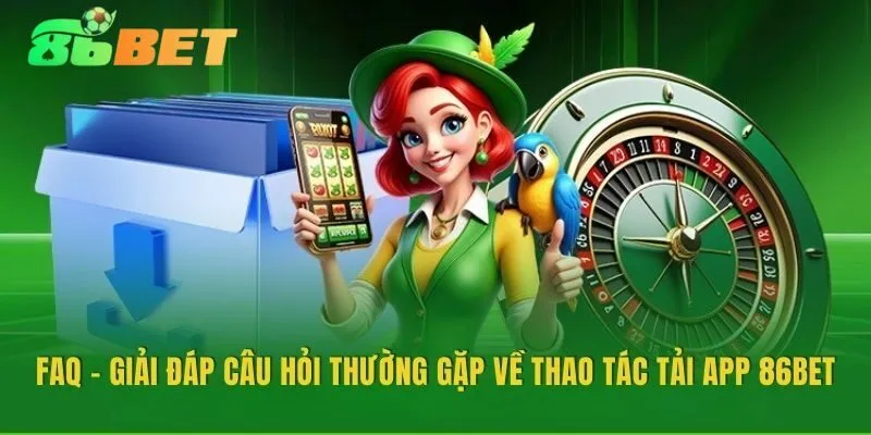 FAQ – Giải đáp câu hỏi thường gặp về cách tải app 86BET